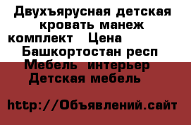 Двухъярусная детская кровать-манеж комплект › Цена ­ 11 000 - Башкортостан респ. Мебель, интерьер » Детская мебель   